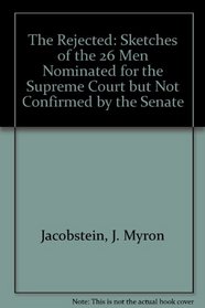 The Rejected: Sketches of the 26 Men Nominated for the Supreme Court but Not Confirmed by the Senate