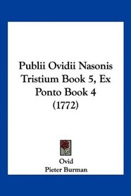 Publii Ovidii Nasonis Tristium Book 5, Ex Ponto Book 4 (1772) (Latin Edition)