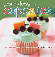 Super-Duper Cupcakes: Kids' Creations from the Cupcake Caboose