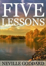 Five Lessons:  A Clear, Definite, Lecture on Using The Power of Your Imagination!