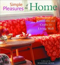 Simple Pleasures of the Home: Cozy Comforts and Old-Fashioned Crafts for Every Room in the House