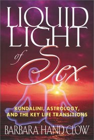 Liquid Light of Sex : Kundalini, Astrology, and the Key Life Transitions