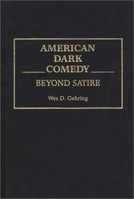 American Dark Comedy: Beyond Satire (Contributions to the Study of Popular Culture)