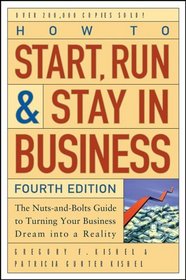 How to Start, Run, and Stay in Business : The Nuts-and-Bolts Guide to Turning Your Business Dream Into a Reality (How to Start, Run, and Stay in Business)
