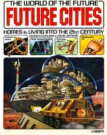 Future Cities: Homes & Living into the 21st Century (The world of the future)