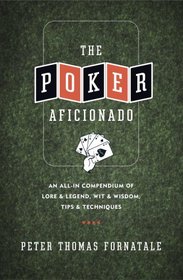 The Poker Aficionado: An All-In Compendium of Lore & Legend, Wit & Wisdom, Tips & Techniques