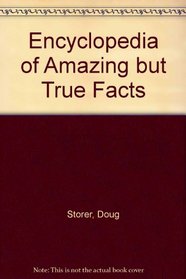 Encyclopedia of Amazing but True Facts