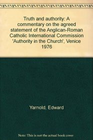 Truth and authority: A commentary on the agreed statement of the Anglican-Roman Catholic International Commission, Authority in the Church, Venice 1976