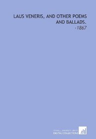 Laus Veneris, and Other Poems and Ballads.: -1867