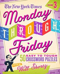 The New York Times Monday Through Friday Easy to Tough Crossword Puzzles Volume 3: 50 Puzzles from the Pages of The New York Times