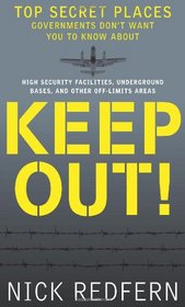 Keep Out!: Top Secret Places Governments Don't Want You to Know About