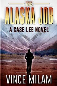 The Alaska Job: (A Case Lee Novel Book 12)