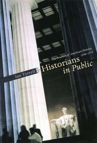 Historians in Public : The Practice of American History, 1890-1970