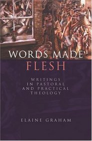 Words Made Flesh: Writings in Pastoral and Practical Theology