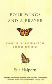 Four Wings and a Prayer : Caught in the Mystery of the Monarch Butterfly