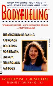 Bodyfueling: The Ground-Breaking Approach to Eating for Health, Energy, Fitness, and Fat Loss