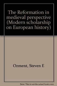 The Reformation in medieval perspective (Modern scholarship on European history)