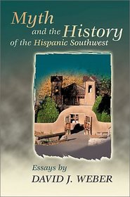 Myth and the History of the Hispanic Southwest (Calvin P. Horn Lectures in Western History and Culture)