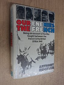 Our enemies the French: Being an account of the war fought between the French & the British, Syria, 1941