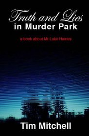 Truth and Lies in Murder Park: A Book About Mr Luke Haines