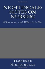 Nightingale: Notes on Nursing: What it is, and What it is Not