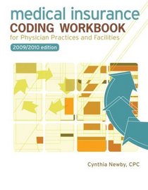 Medical Insurance Coding Workbook for Physician Practices and Facilities, 2009 - 2010 Edition