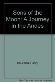 Sons of the Moon: A Journey in the Andes