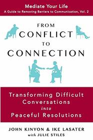From Conflict to Connection: Transforming Difficult Conversations into Peaceful Resolutions (A Guide to Removing Barriers to Communication)