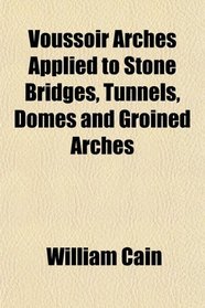 Voussoir Arches Applied to Stone Bridges, Tunnels, Domes and Groined Arches