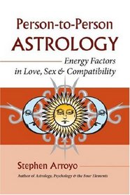 Person-to-Person Astrology: Energy Factors in Love, Sex and Compatability