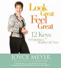 Look Great, Feel Great : 12 Keys to Enjoying a Healthy Life Now