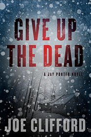 Give Up the Dead (The Jay Porter Series)