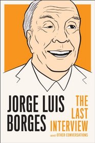 Jorge Luis Borges: The Last Interview: and Other Conversations (The Last Interview Series)