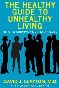 The Healthy Guide to Unhealthy Living: How to Survive Your Bad Habits