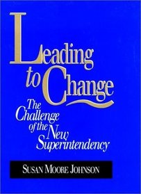 Leading to Change : The Challenge of the New Superintendency (Jossey Bass Education Series)