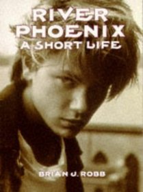 River Phoenix: A Short Life