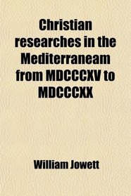 Christian researches in the Mediterraneam from MDCCCXV to MDCCCXX