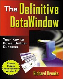 The Definitive DataWindow: Your Key to  PowerBuilder Success