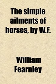 The simple ailments of horses, by W.F.