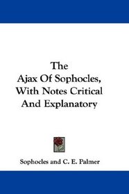 The Ajax Of Sophocles, With Notes Critical And Explanatory