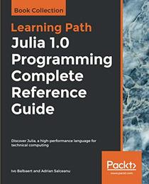 Julia 1.0 Programming Complete Reference Guide: Discover Julia, a high-performance language for technical computing