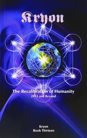 The Recalibration of Humanity: 2013 and Beyond (Kryon, Bk 13)