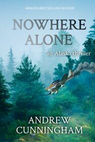 Nowhere Alone: An Alaska Thriller (The Alaska Thrillers Series)