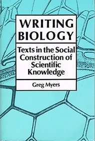 Writing Biology: Texts in the Social Construction of Scientific Knowledge Science and Literature Series (Science & literature series)