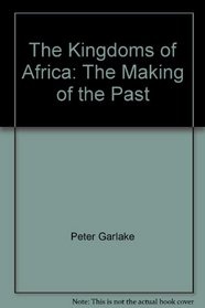 The Kingdoms of Africa: The Making of the Past