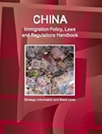 China Immigration Policy, Laws and Regulations Handbook: Strategic Information and Basic Laws (World Business Law Library)