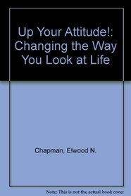 Up Your Attitude!: Changing the Way You Look at Life