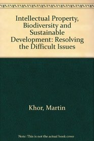 Intellectual Property, Biodiversity and Sustainable Development: Resolving Difficult Issues