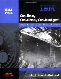 On-line, On-time, On-budget: Titanic Lessons for the e-business Executive (Lessons from History series)