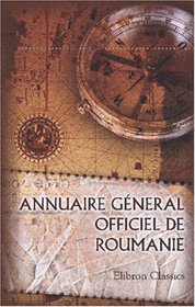Annuaire gneral officiel de Roumanie: Comprenant un guide de l'tranger et un dictionnaire d'adresses (French Edition)